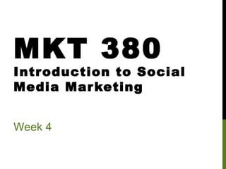 MKT 380

Introduction to Social
Media Mar keting
Week 4

 