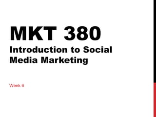 MKT 380

Introduction to Social
Media Marketing
Week 6

 