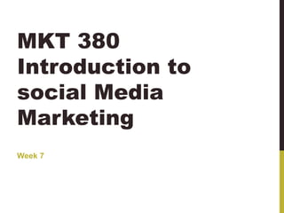 MKT 380
Introduction to
social Media
Marketing
Week 7

 