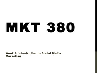 MKT 380
Week 9 Intr oduction to Social Media
Mar keting

 