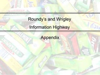 Roundy’s and Wrigley  Information Highway Appendix 