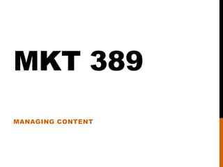 MKT 389
MANAGING CONTENT

 