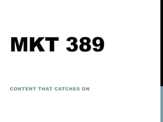 MKT 389
CONTENT THAT CATCHES ON

 