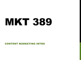 MKT 389
CONTENT MARKETING INTRO

 