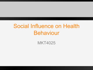 Social Influence on Health Behaviour MKT4025 