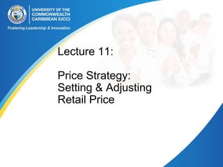 Lecture 11:
Price Strategy:
Setting & Adjusting
Retail Price
 