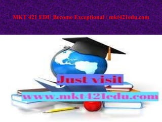 MKT 421 EDU Become Exceptional / mkt421edu.com
 