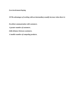 Low-involvement buying
30 The advantages of working with an intermediary usually increase when there is:
Excellent communication with customers.
A greater number of customers.
Little distance between customers.
A smaller number of competing products.
 