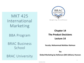 Sensitivity: Open
MKT 425
International
Marketing
BBA Program
BRAC Business
School
BRAC University
Chapter 14
The Product Decisions
Lecture 14
Faculty: Mohammad Mohibur Rahman
Tex
Global Marketing by Hollensen (8th Edition), Pearson
1
 