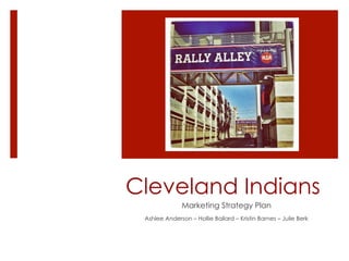 Cleveland Indians
Marketing Strategy Plan
Ashlee Anderson – Hollie Ballard – Kristin Barnes – Julie Berk
 