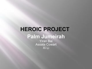 Palm Jumeirah Yiran Bai Assata Cowart Xi Li HEROIC PROJECT  