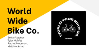 World
Wide
Bike Co.
Emily Fletcher,
Tyler Mahfet,
Rachel Moorman,
Matt Hockstad
 