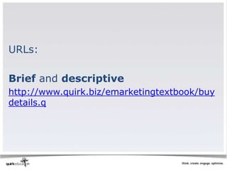 URLs:

Brief and descriptive
http://www.quirk.biz/emarketingtextbook/buy
details.q
 