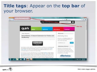 Title tags: Appear on the top bar of
your browser.
 