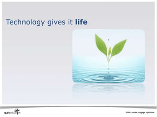 Technology gives it life
 