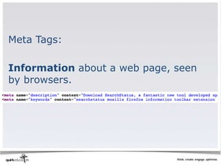 Meta Tags:

Information about a web page, seen
by browsers.
 