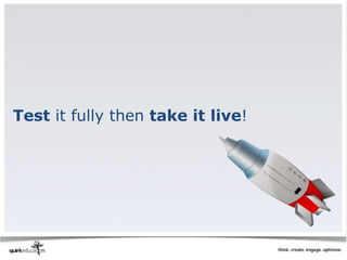 Test it fully then take it live!
 