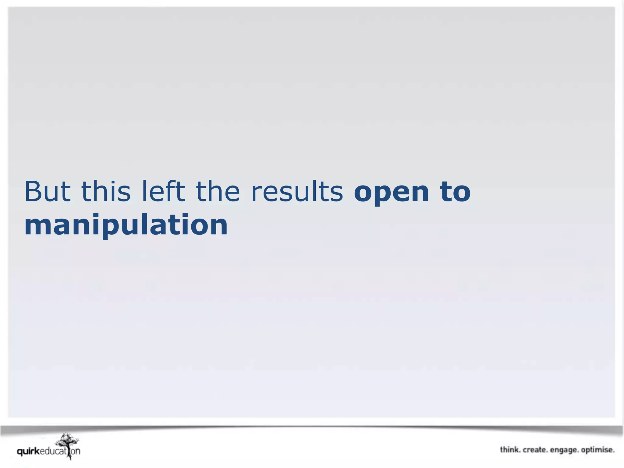 But this left the results open to
manipulation
 