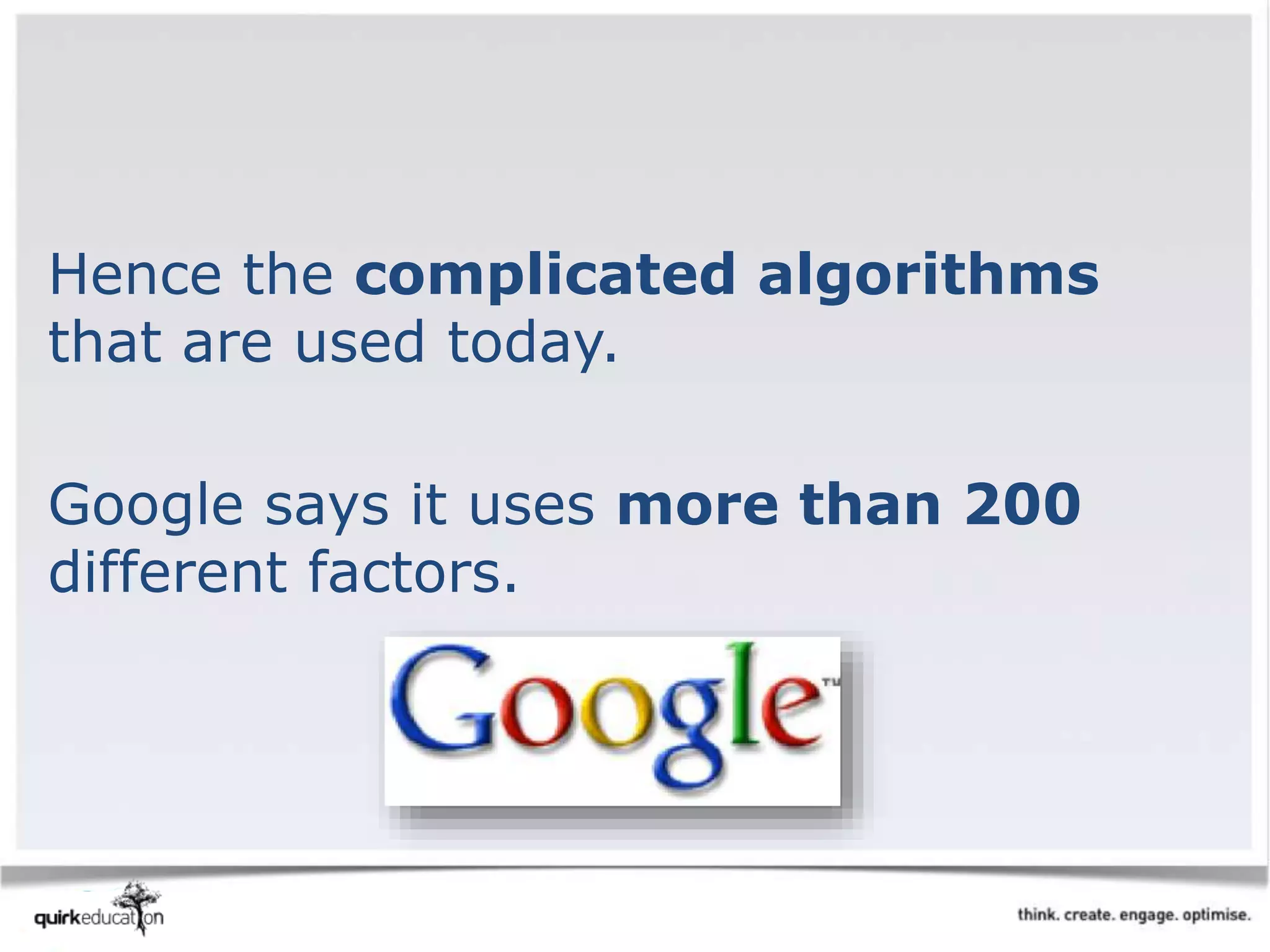 Hence the complicated algorithms
that are used today.
Google says it uses more than 200
different factors.
 