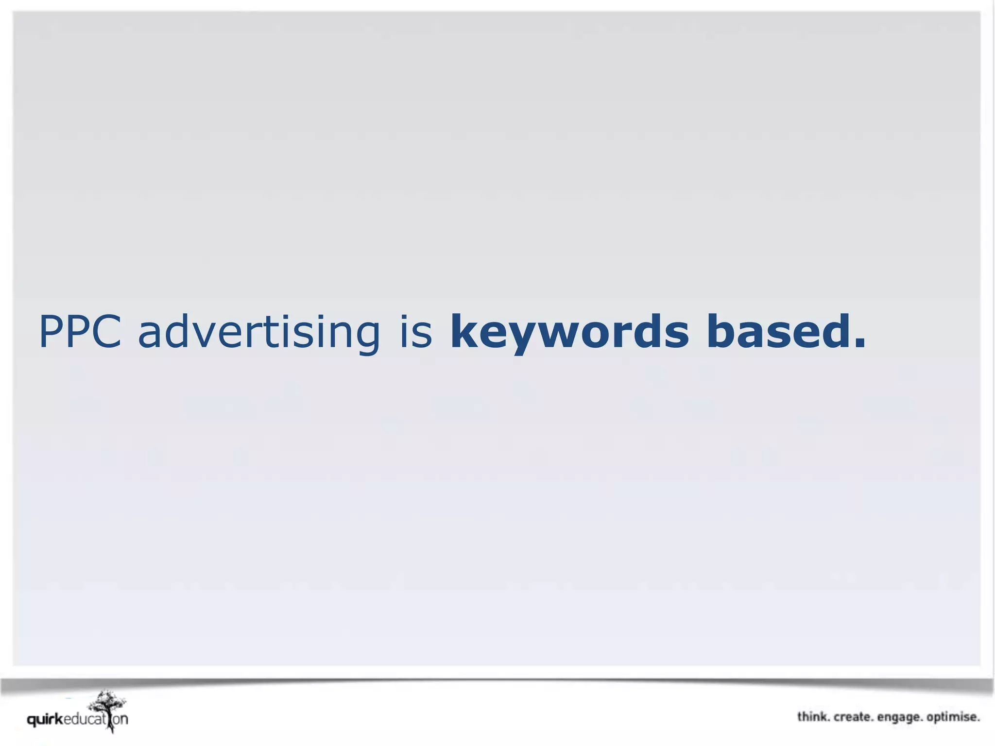 PPC advertising is keywords based.
 