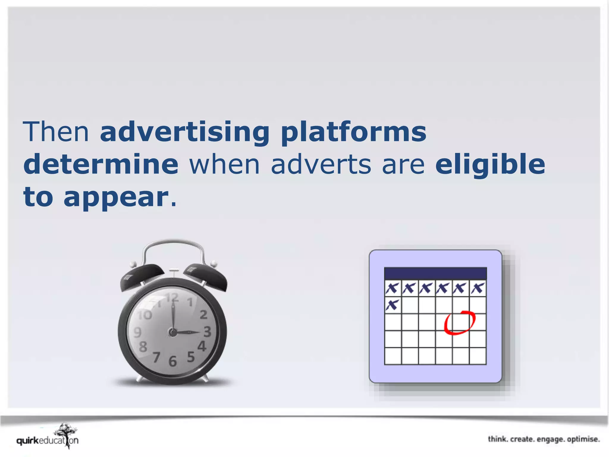 Then advertising platforms
determine when adverts are eligible
to appear.
 