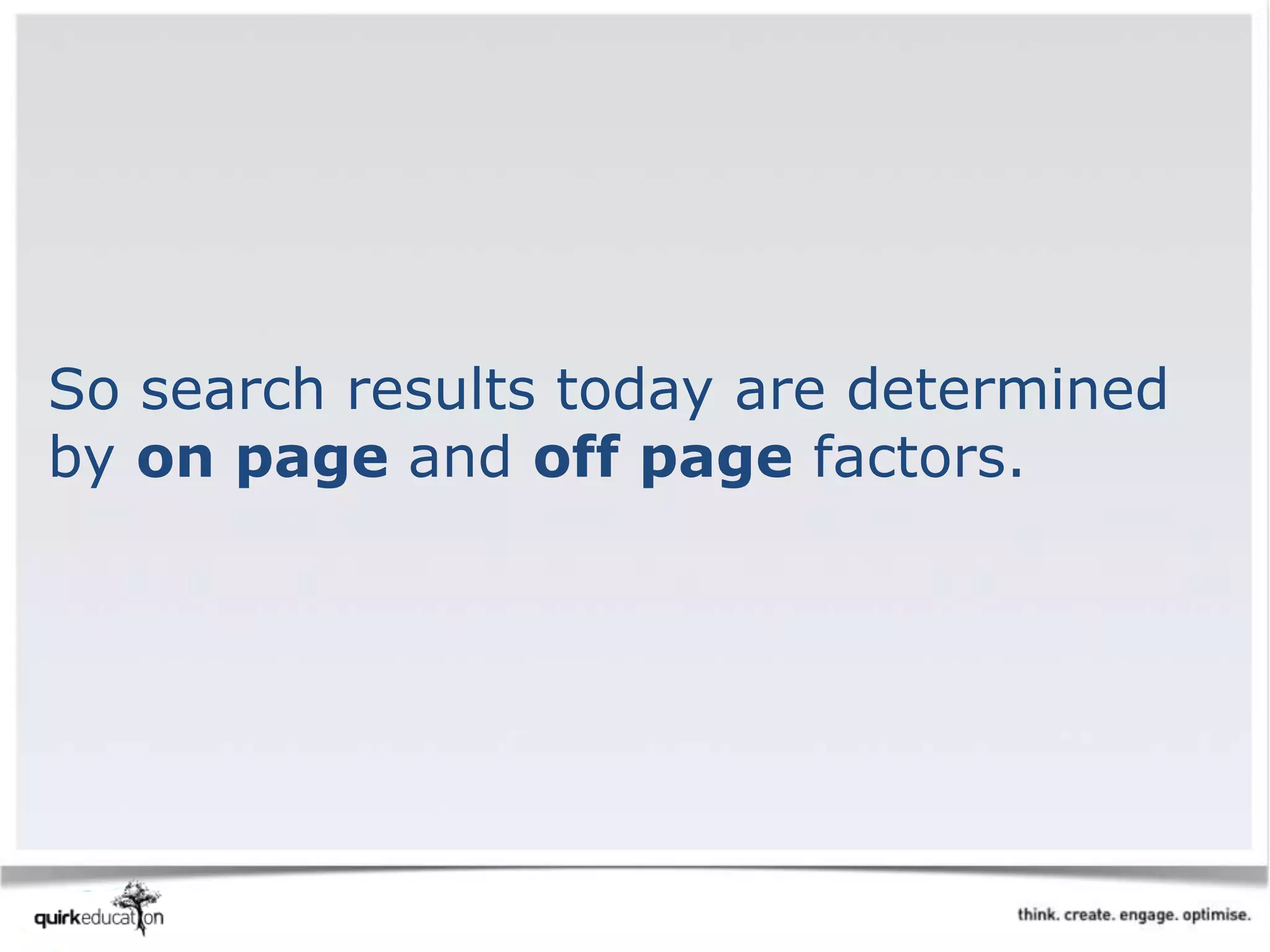 So search results today are determined
by on page and off page factors.
 