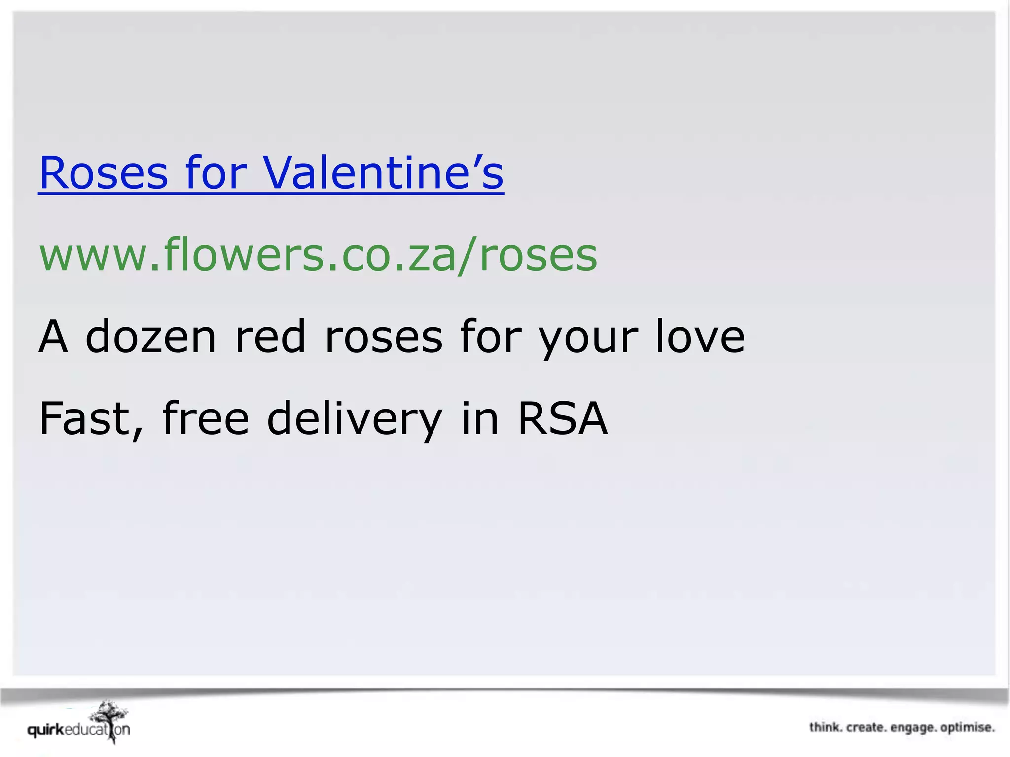 Roses for Valentine’s
www.flowers.co.za/roses
A dozen red roses for your love
Fast, free delivery in RSA
 