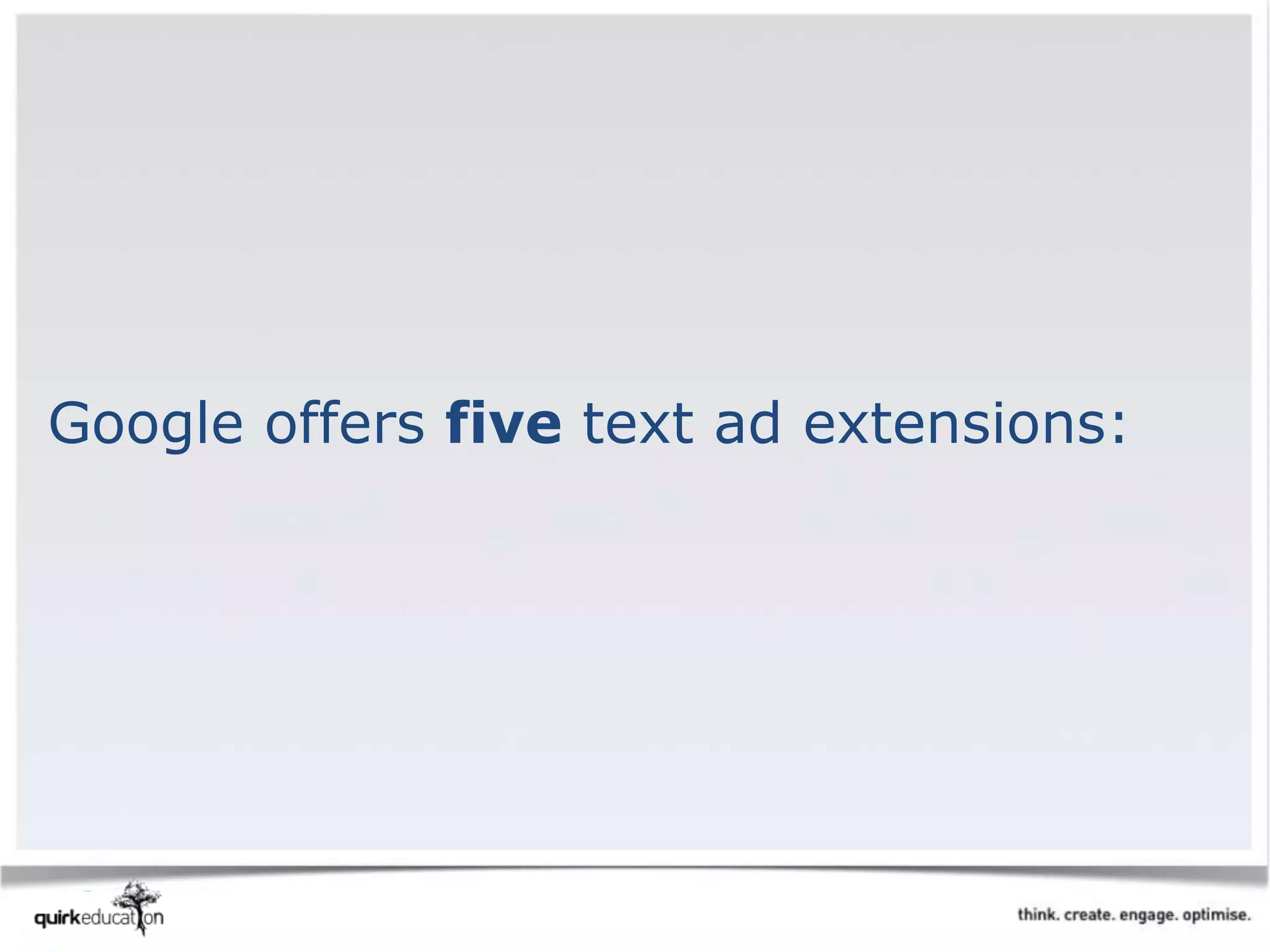 Google offers five text ad extensions:
 