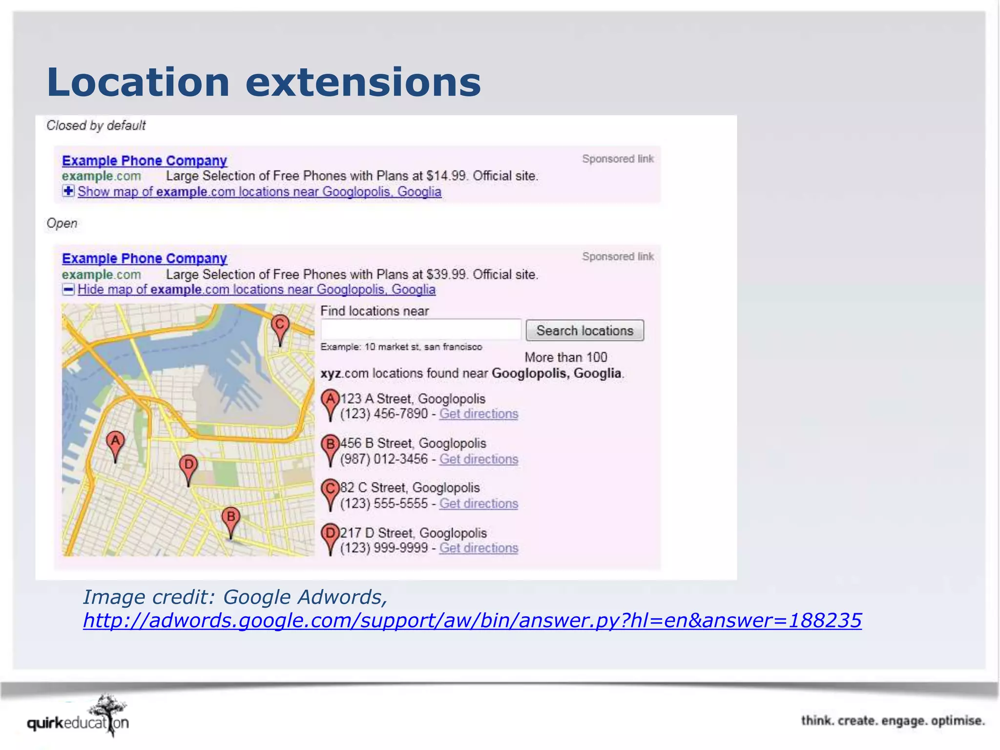 Location extensions
Image credit: Google Adwords,
http://adwords.google.com/support/aw/bin/answer.py?hl=en&answer=188235
 