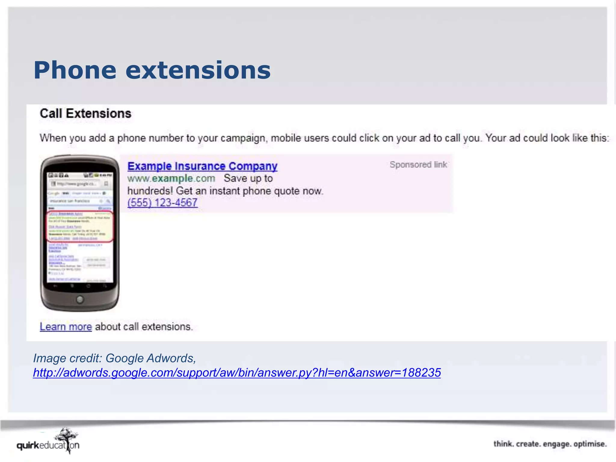 Phone extensions
Image credit: Google Adwords,
http://adwords.google.com/support/aw/bin/answer.py?hl=en&answer=188235
 