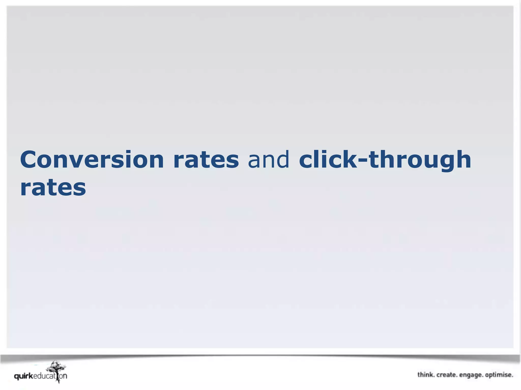Conversion rates and click-through
rates
 
