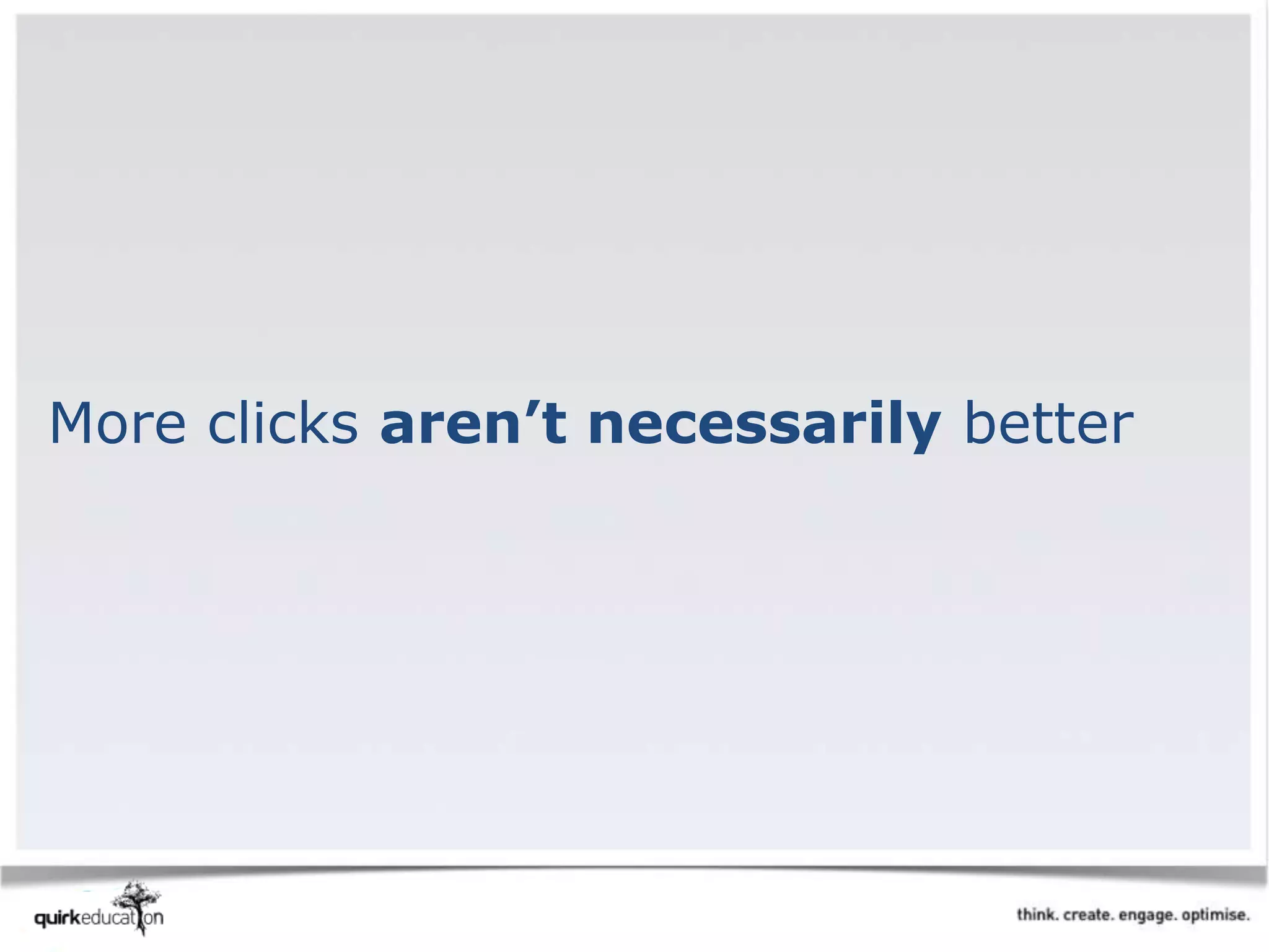 More clicks aren’t necessarily better
 