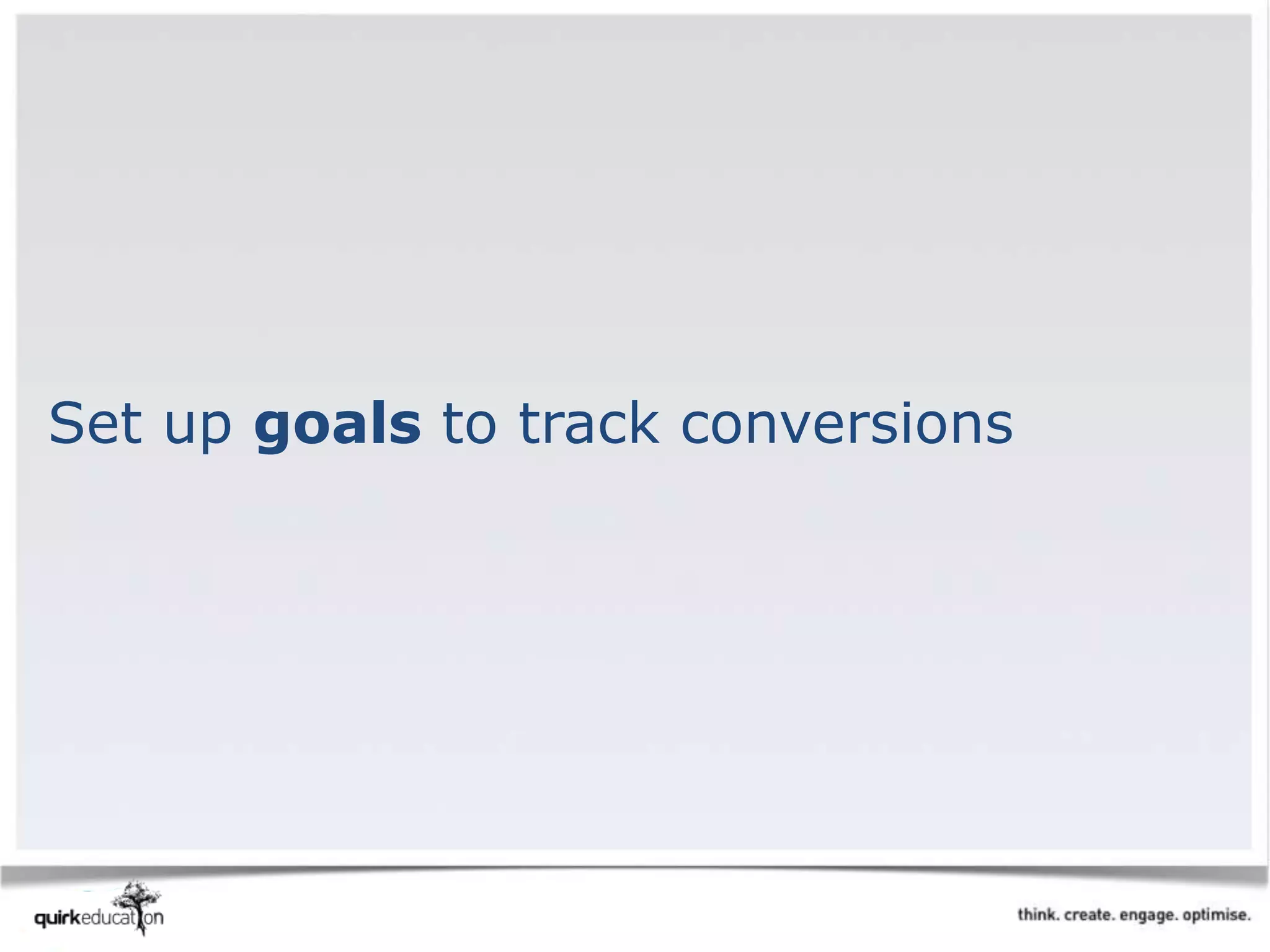 Set up goals to track conversions
 