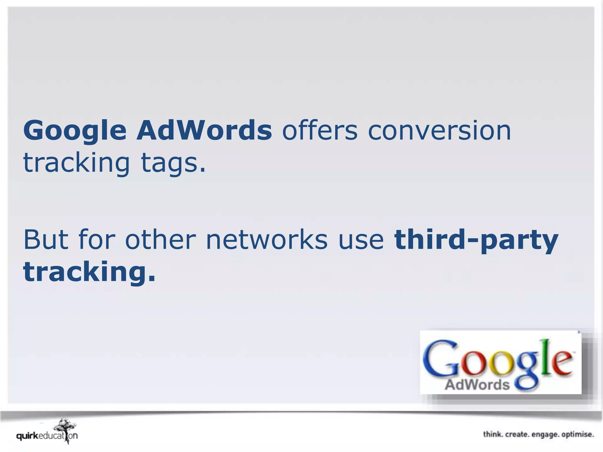 Google AdWords offers conversion
tracking tags.
But for other networks use third-party
tracking.
 