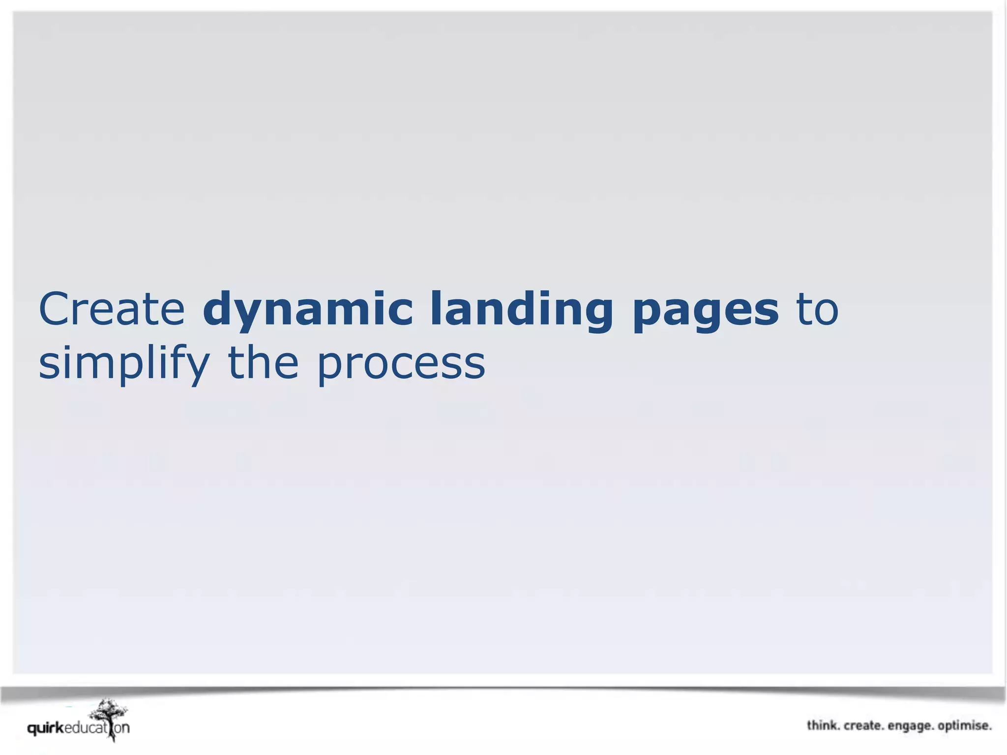 Create dynamic landing pages to
simplify the process
 