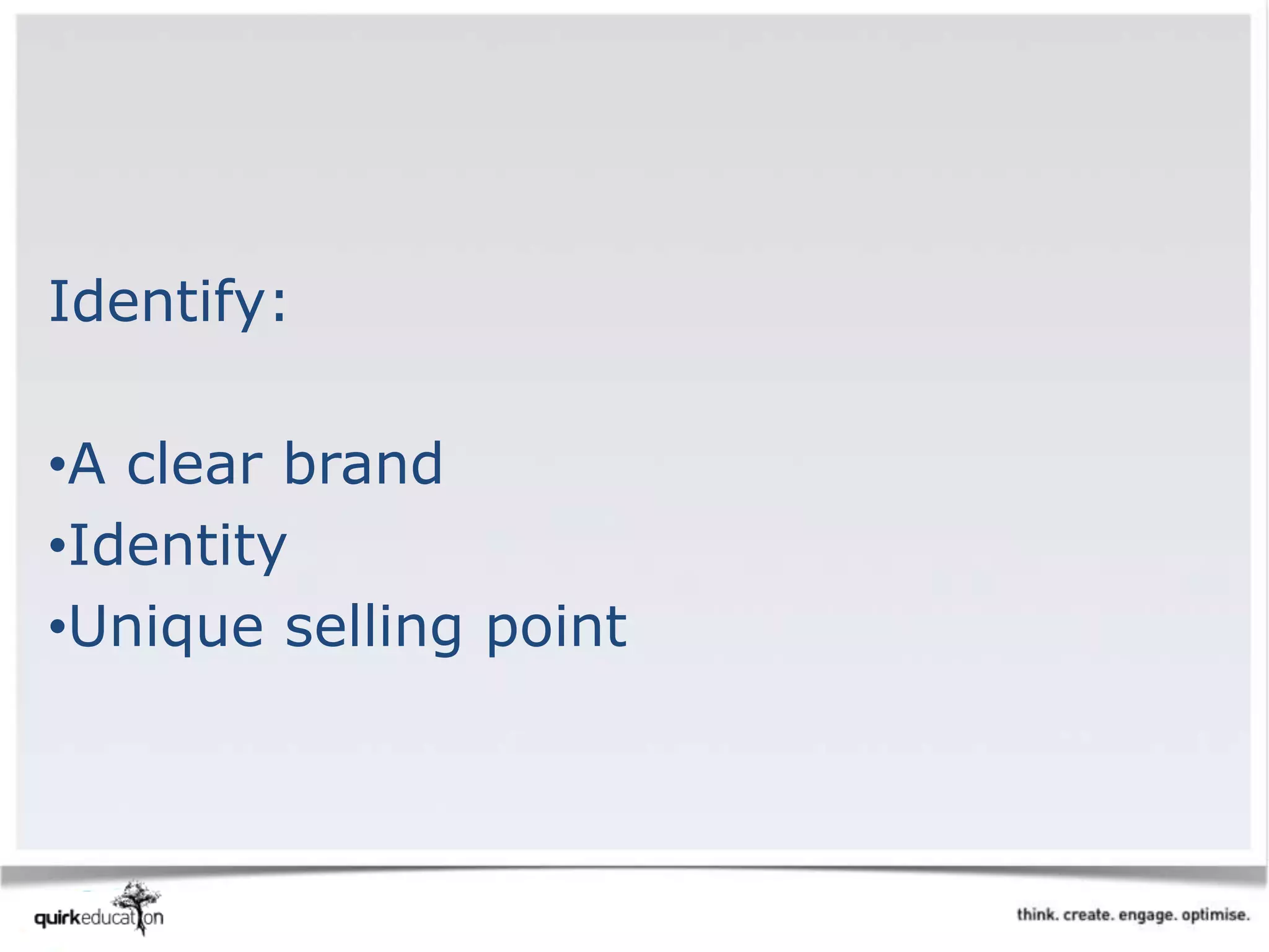 Identify:
•A clear brand
•Identity
•Unique selling point
 