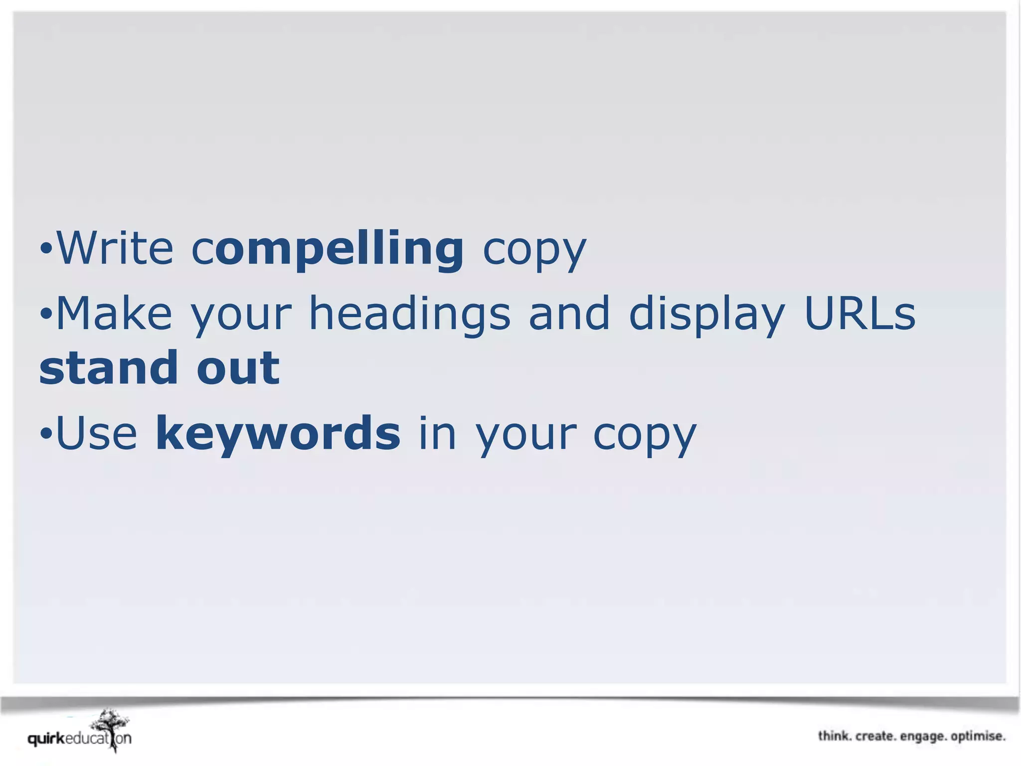 •Write compelling copy
•Make your headings and display URLs
stand out
•Use keywords in your copy
 