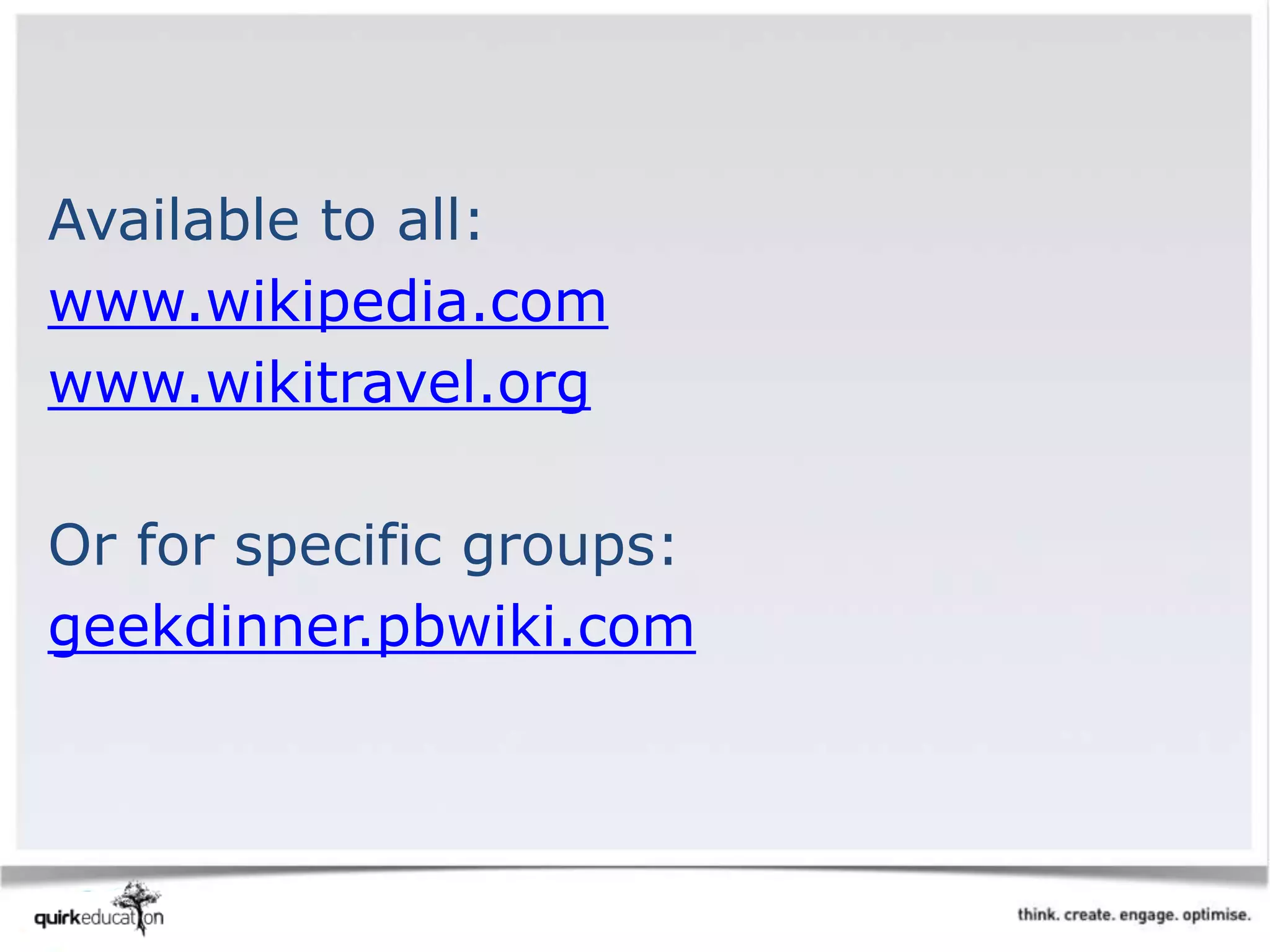 Available to all:
www.wikipedia.com
www.wikitravel.org
Or for specific groups:
geekdinner.pbwiki.com
 