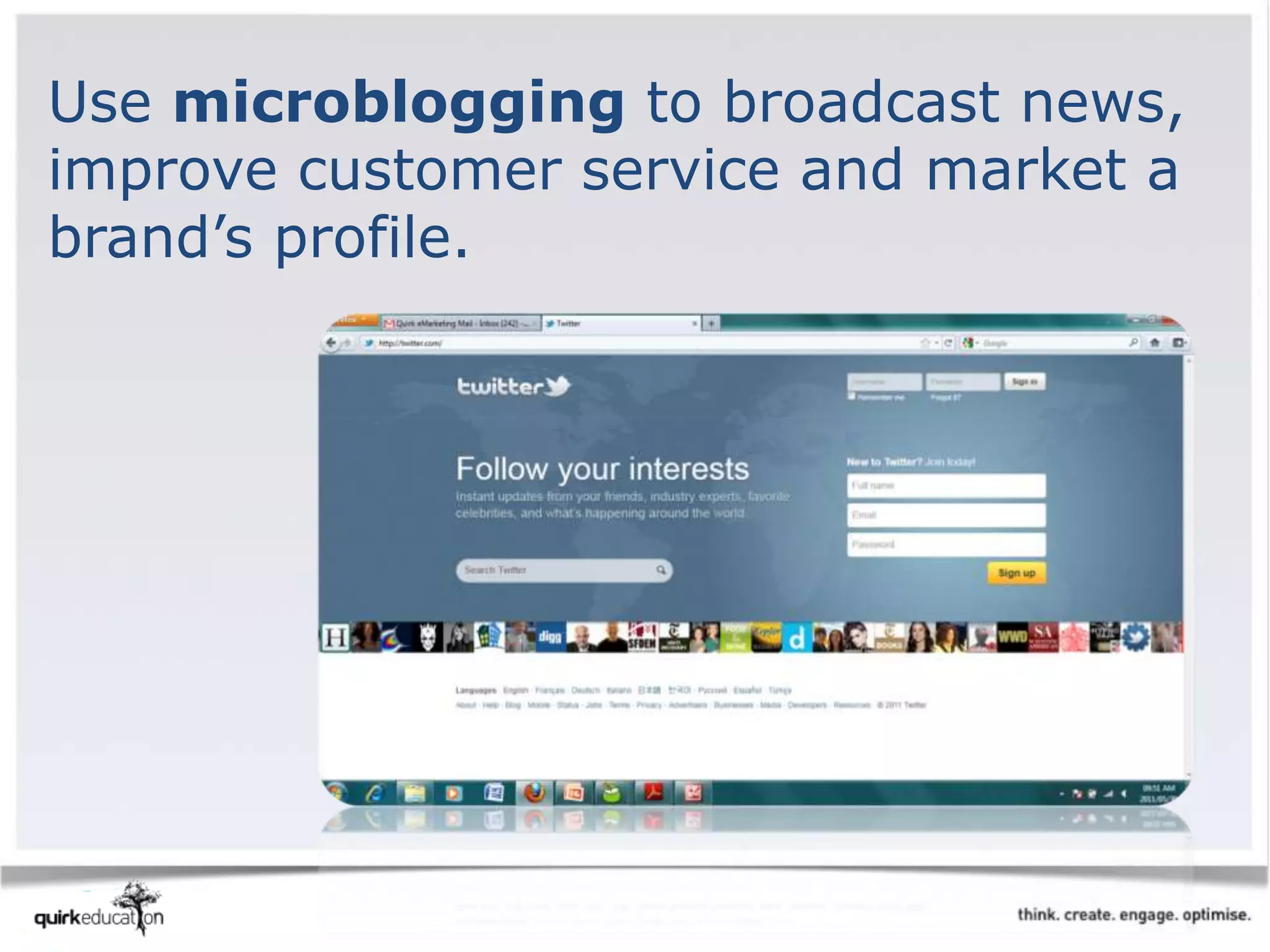 Use microblogging to broadcast news,
improve customer service and market a
brand’s profile.
 