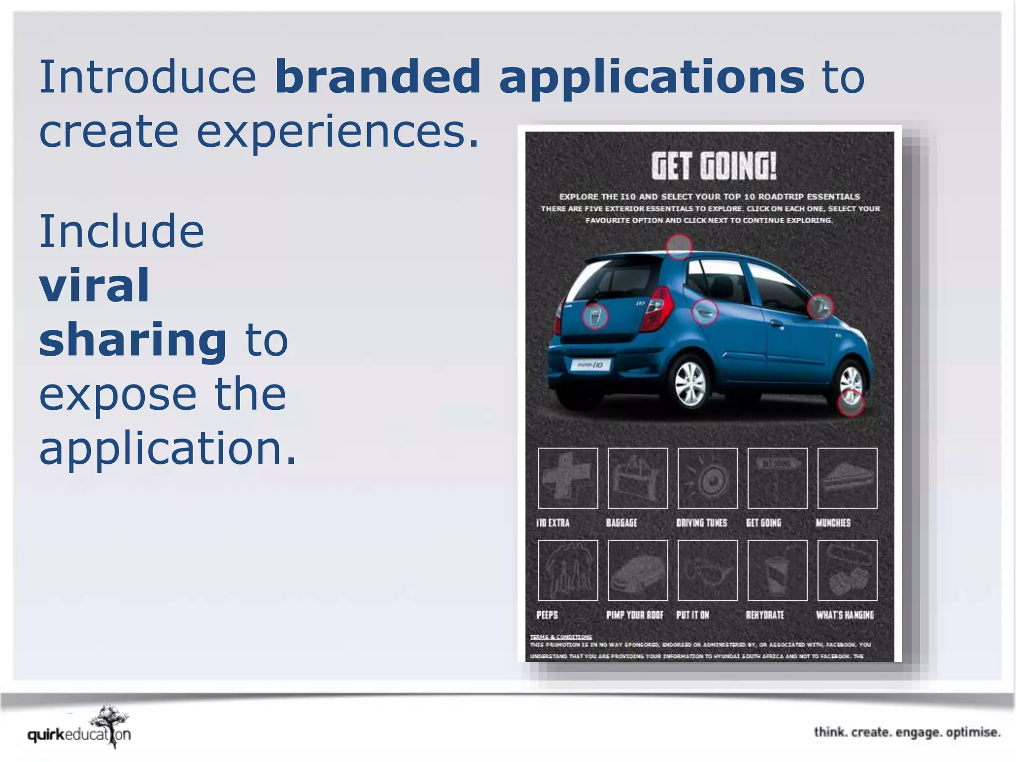 Introduce branded applications to
create experiences.
Include
viral
sharing to
expose the
application.
 