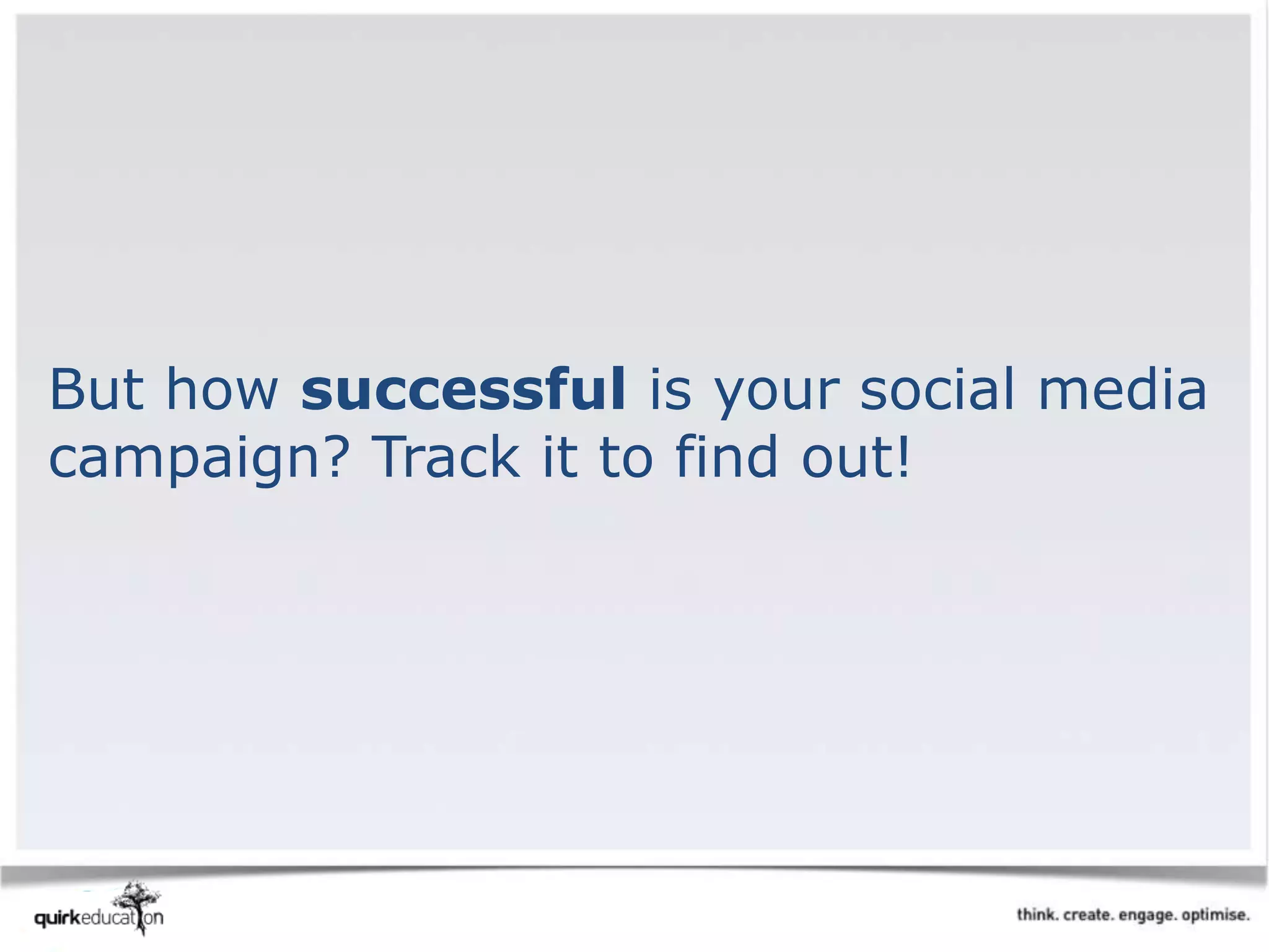 But how successful is your social media
campaign? Track it to find out!
 
