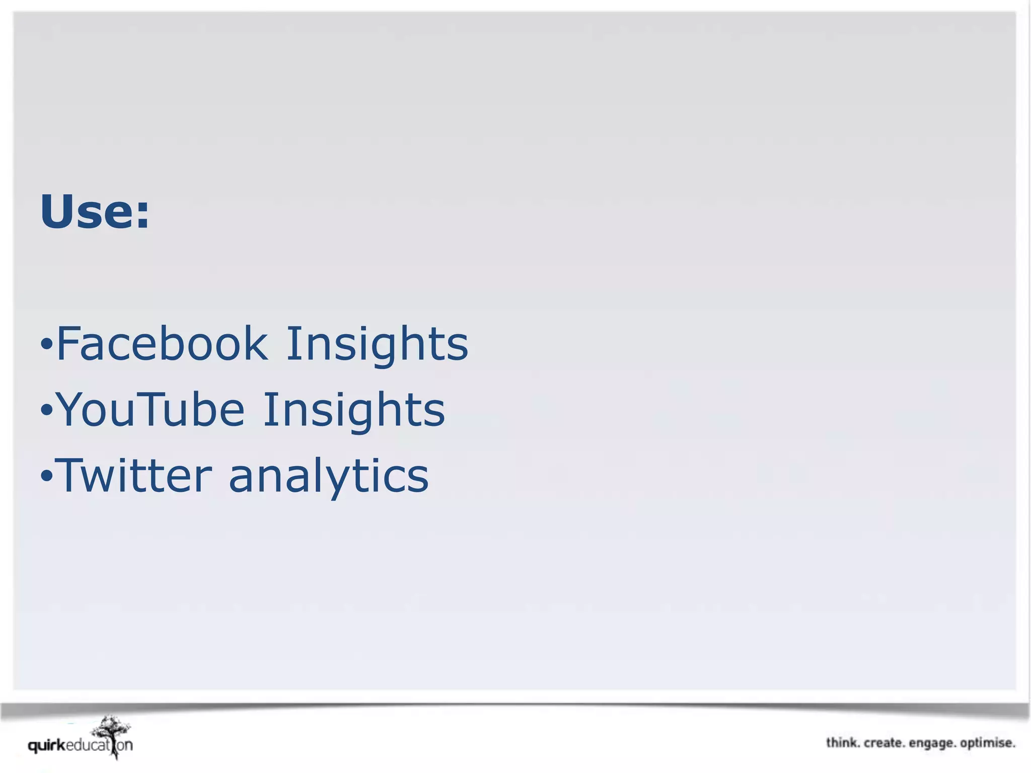 Use:
•Facebook Insights
•YouTube Insights
•Twitter analytics
 