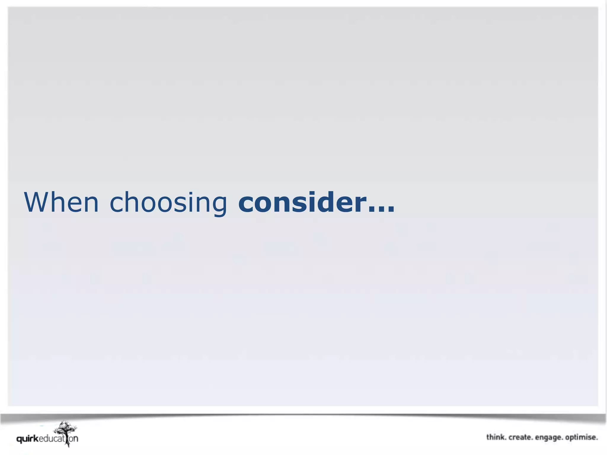 When choosing consider...
 