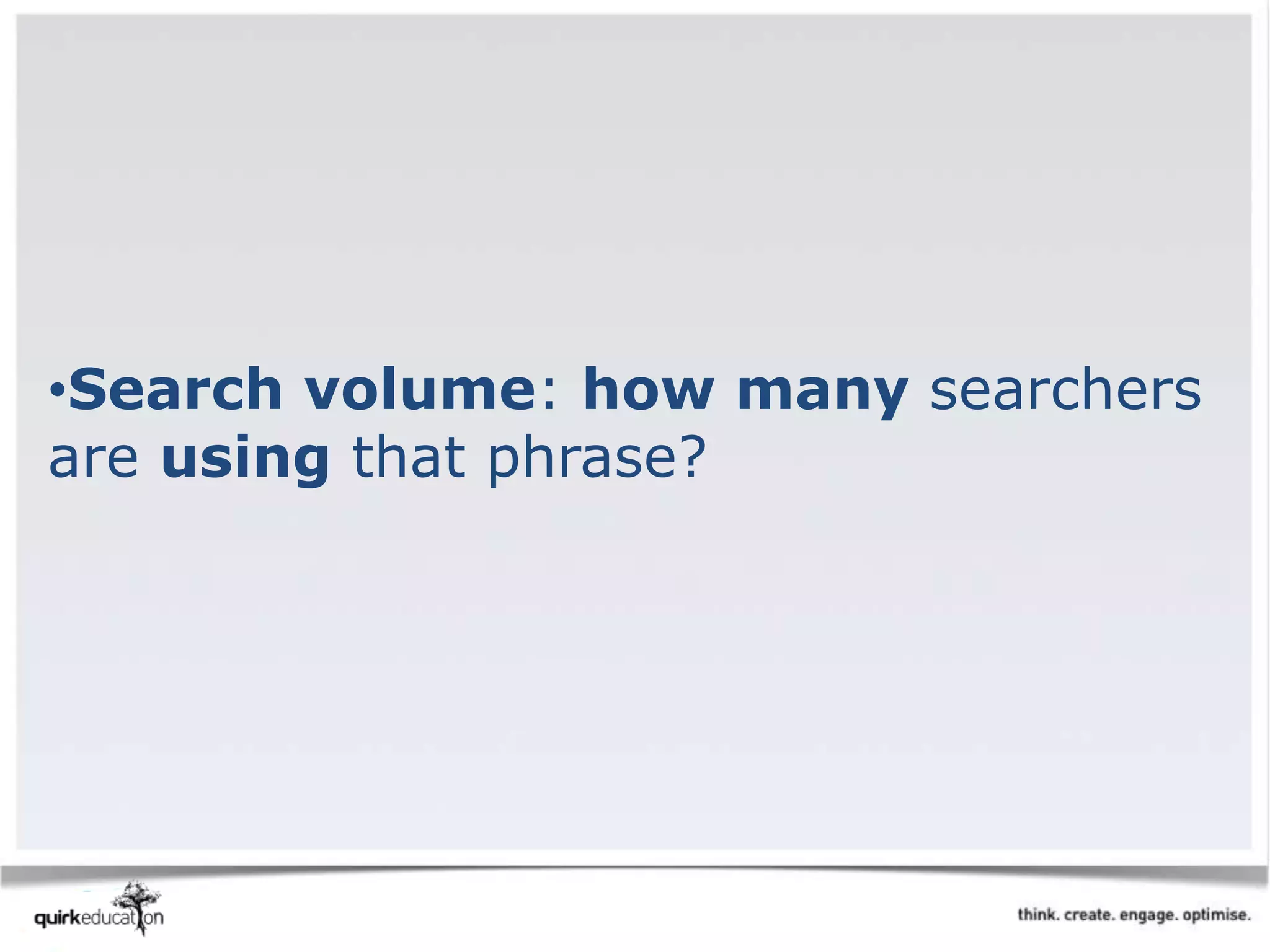 •Search volume: how many searchers
are using that phrase?
 