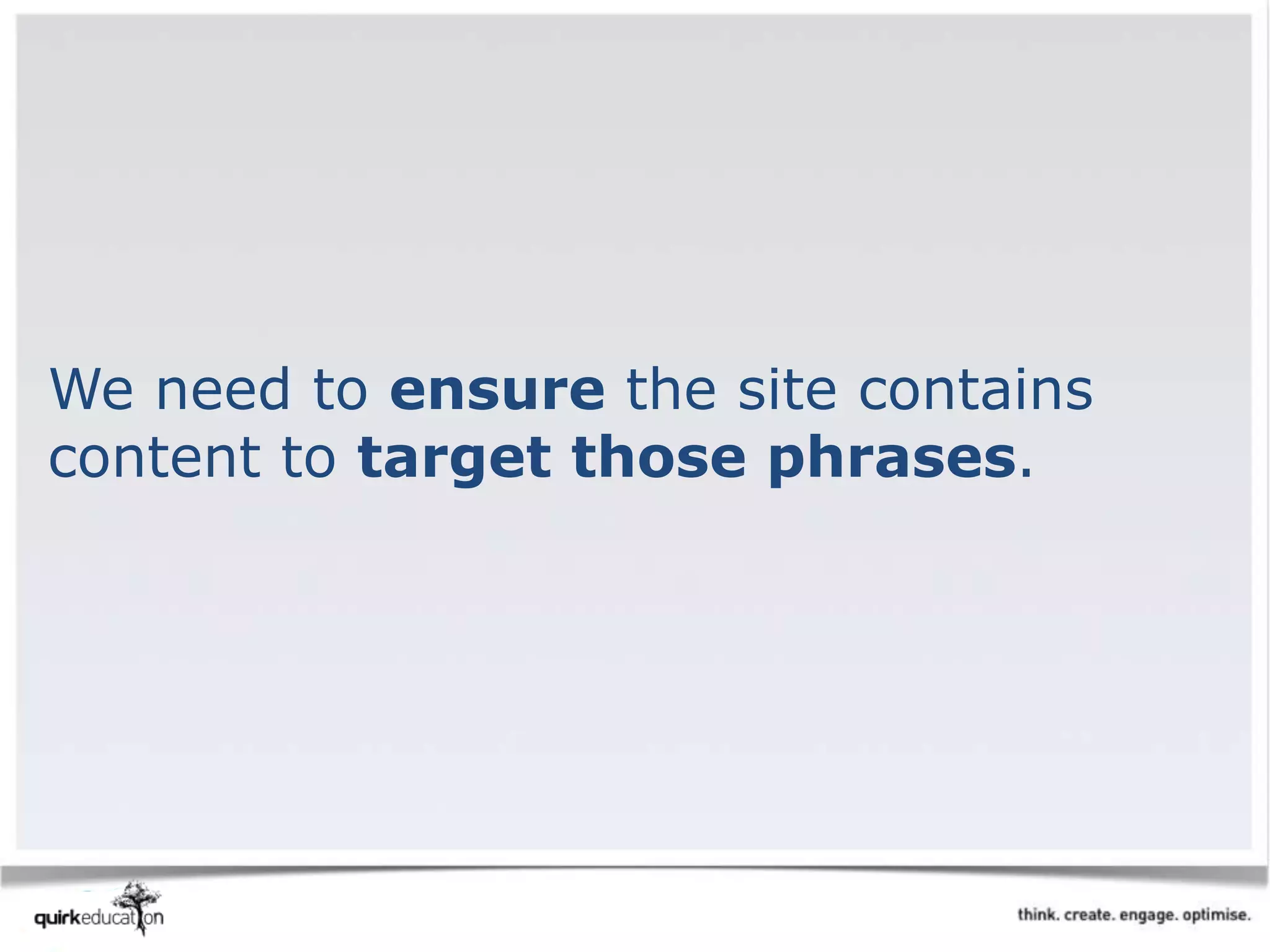 We need to ensure the site contains
content to target those phrases.
 