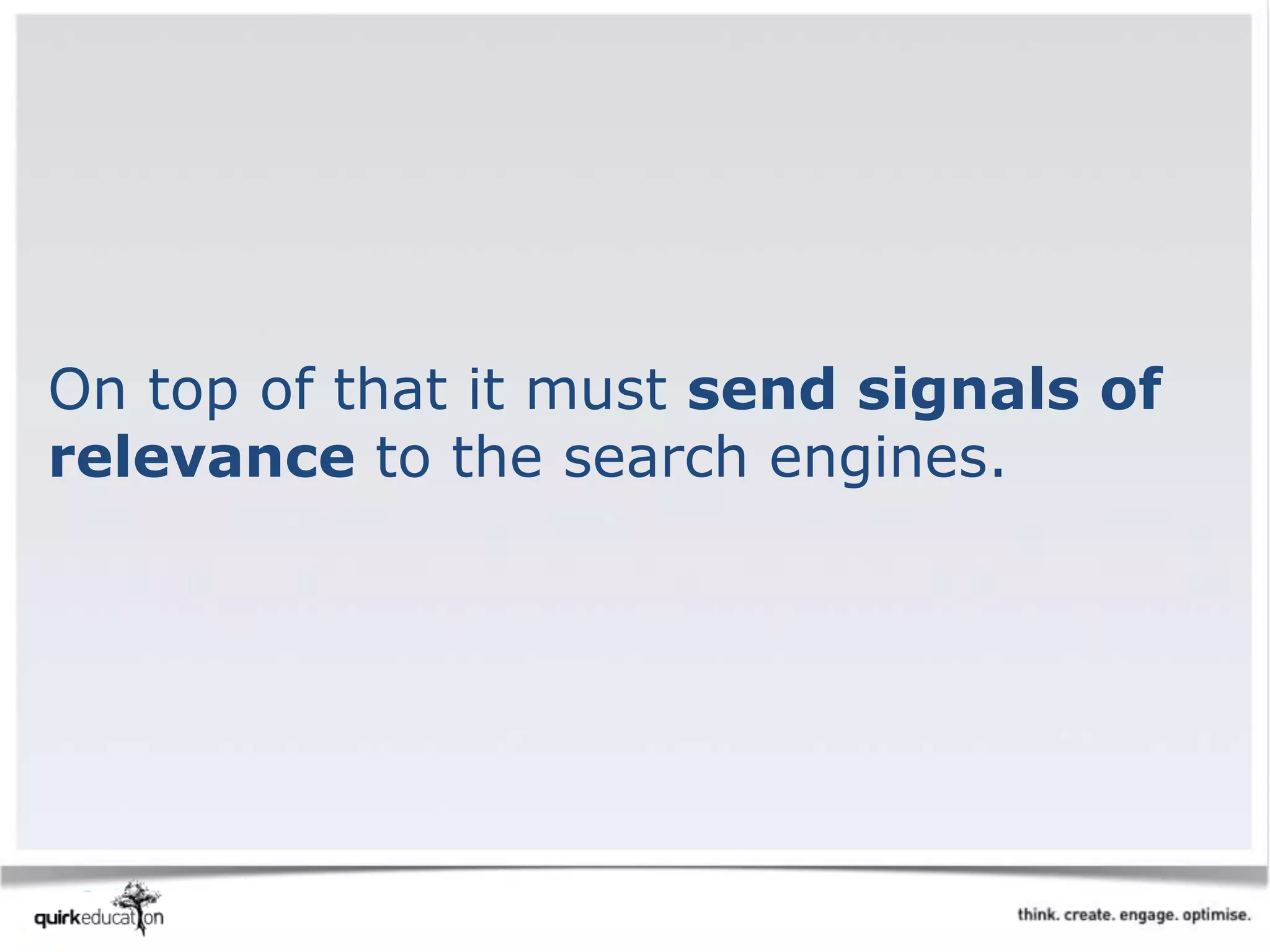 On top of that it must send signals of
relevance to the search engines.
 