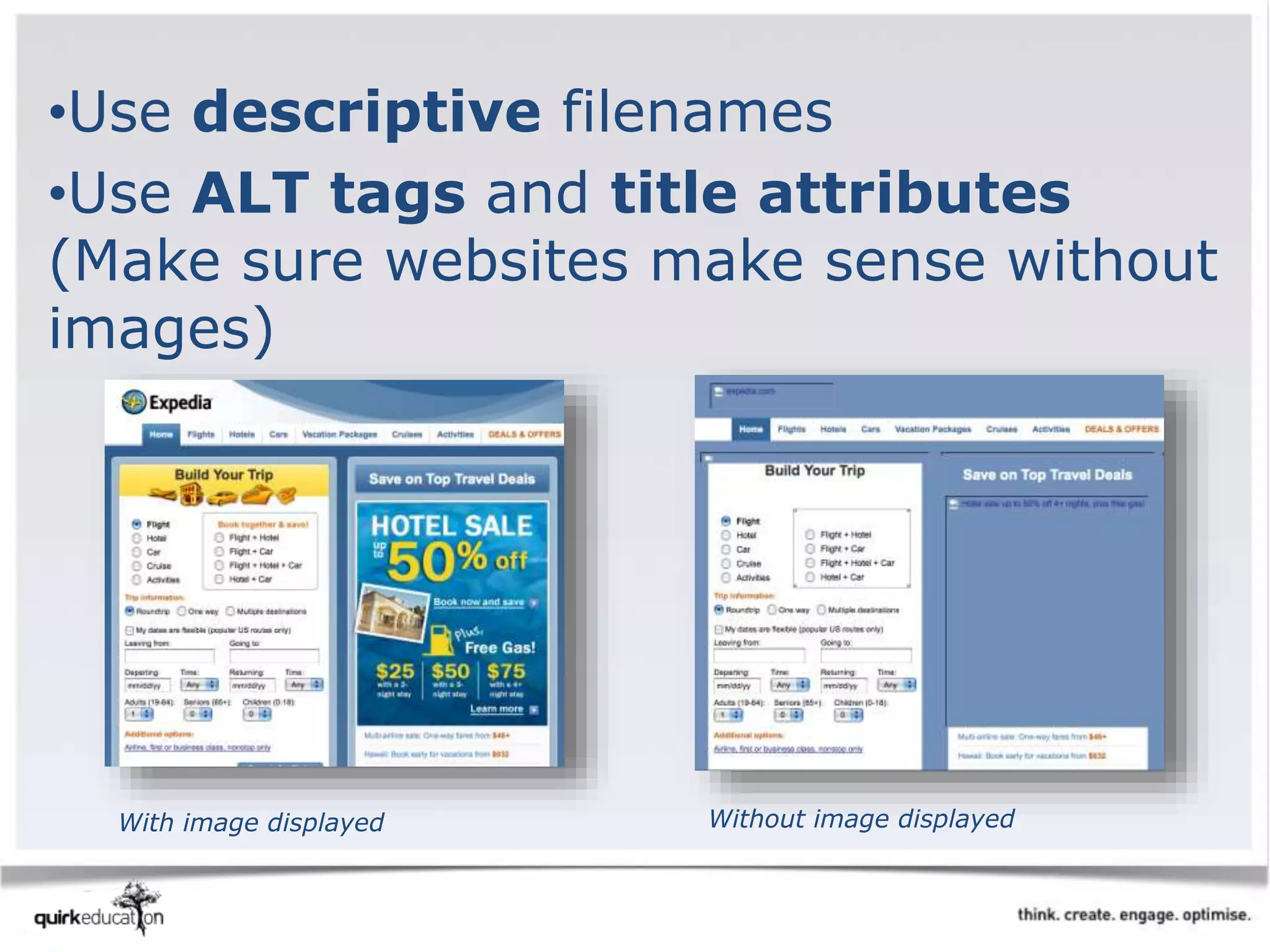 •Use descriptive filenames
•Use ALT tags and title attributes
(Make sure websites make sense without
images)
With image displayed Without image displayed
 