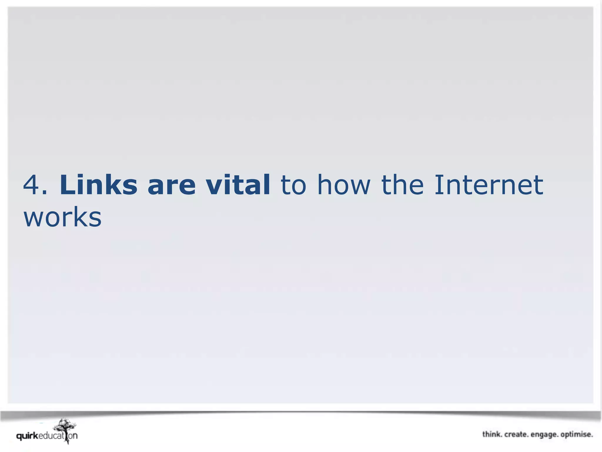 4. Links are vital to how the Internet
works
 