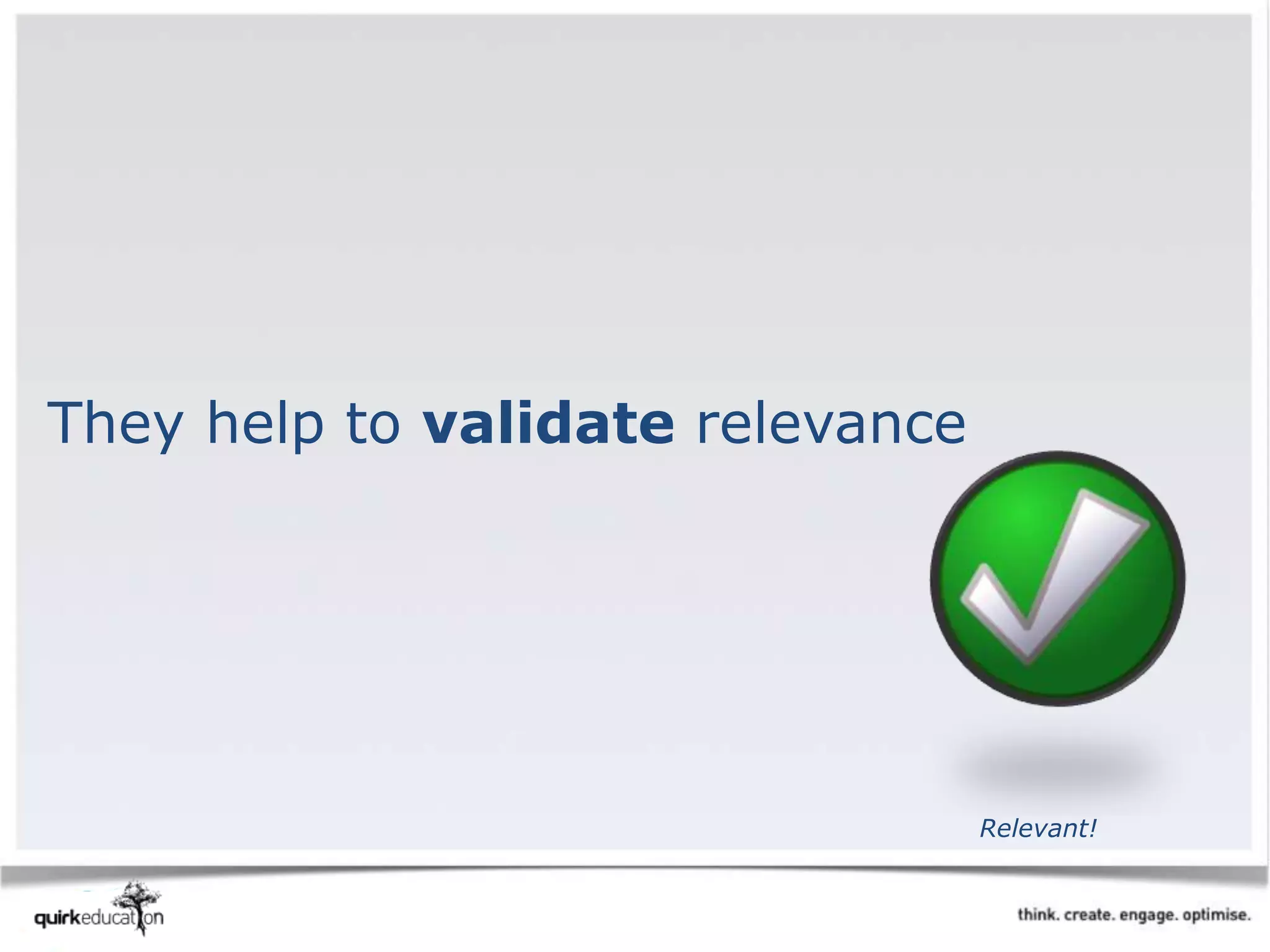They help to validate relevance
Relevant!
 