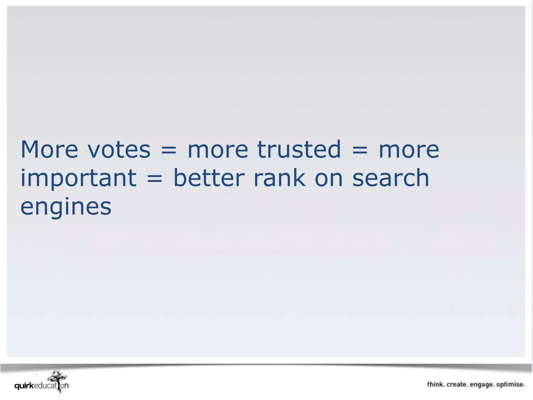 More votes = more trusted = more
important = better rank on search
engines
 